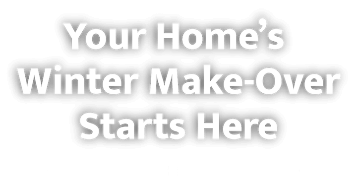 Your home's winter make-over starts here